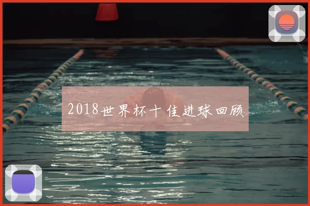 2018世界杯十佳进球回顾