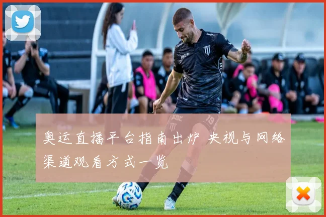 奥运直播平台指南出炉 央视与网络渠道观看方式一览