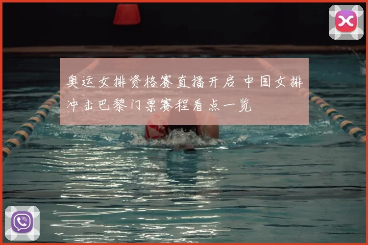 奥运女排资格赛直播开启 中国女排冲击巴黎门票赛程看点一览