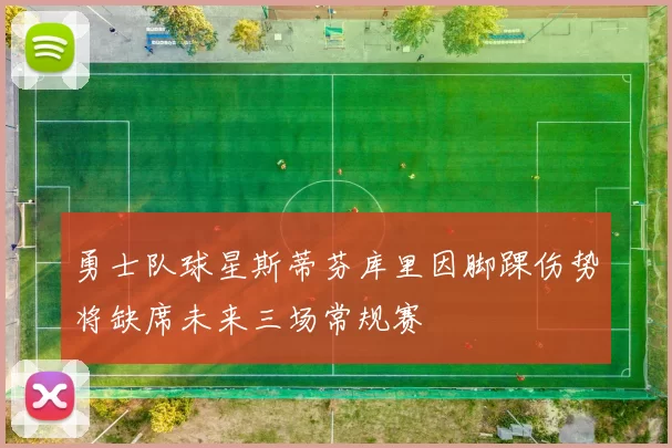 勇士队球星斯蒂芬库里因脚踝伤势将缺席未来三场常规赛