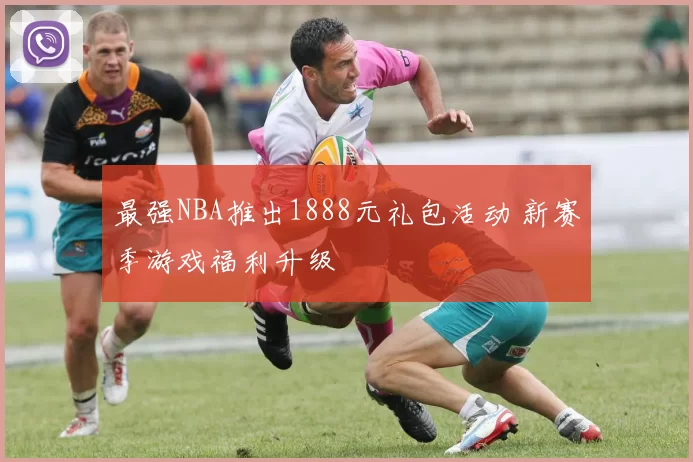最强NBA推出1888元礼包活动 新赛季游戏福利升级
