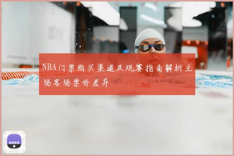 NBA门票购买渠道及观赛指南解析主场客场票价差异