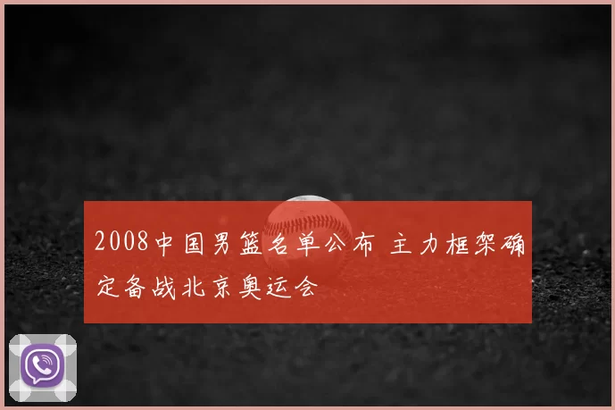 2008中国男篮名单公布 主力框架确定备战北京奥运会