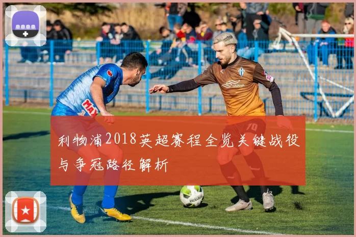 利物浦2018英超赛程全览关键战役与争冠路径解析