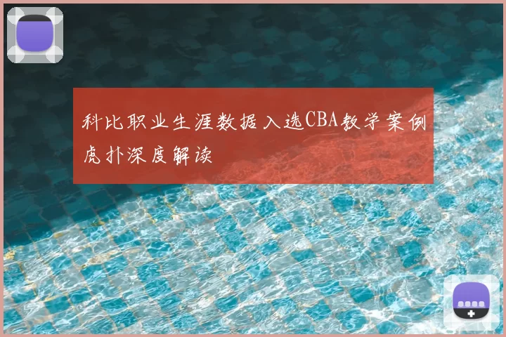 科比职业生涯数据入选CBA教学案例虎扑深度解读