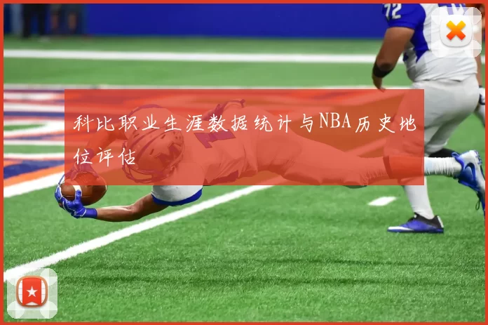 科比职业生涯数据统计与NBA历史地位评估