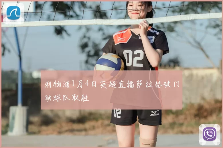 利物浦1月4日英超直播萨拉赫破门助球队取胜