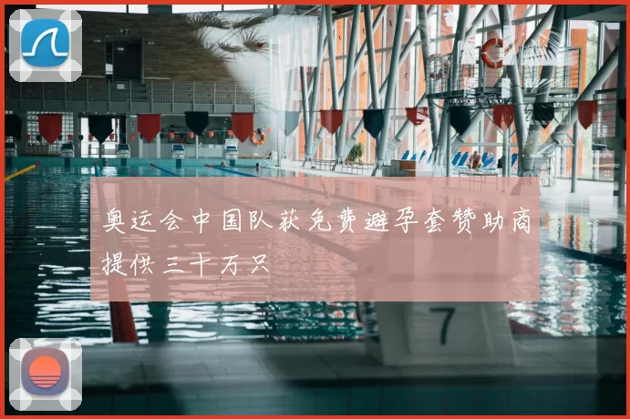 奥运会中国队获免费避孕套赞助商提供三十万只