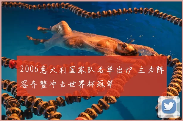 2006意大利国家队名单出炉 主力阵容齐整冲击世界杯冠军