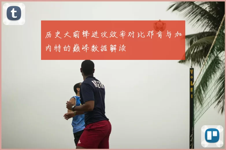 历史大前锋进攻效率对比邓肯与加内特的巅峰数据解读