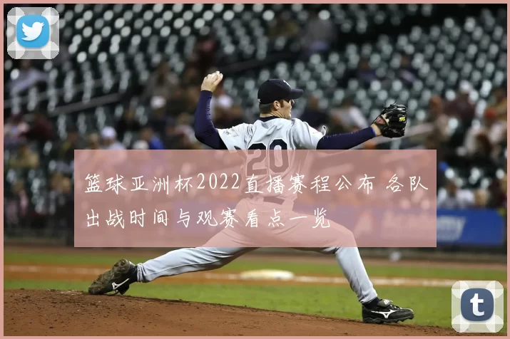 篮球亚洲杯2022直播赛程公布 各队出战时间与观赛看点一览